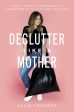 Declutter Like a Mother: A Guilt-Free, No-Stress Way to Transform Your Home and Your Life Online Hot Sale