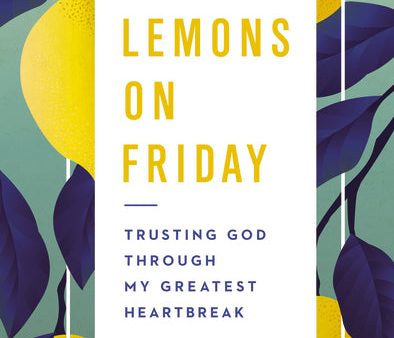 Lemons on Friday: Trusting God Through My Greatest Heartbreak For Discount