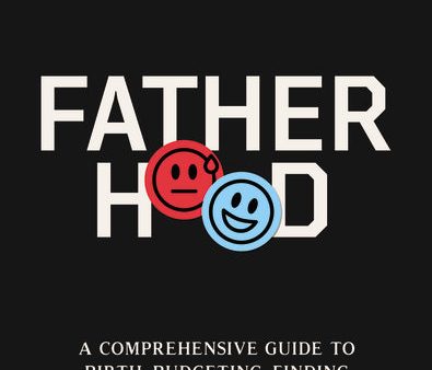 Fatherhood: A Comprehensive Guide to Birth, Budgeting, Finding Flow, and Becoming a Happy Parent Online Hot Sale