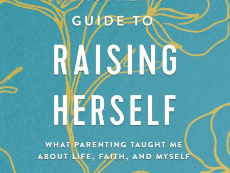 A Mother s Guide to Raising Herself: What Parenting Taught Me About Life, Faith, and Myself - Audiobook (Unabridged) Supply