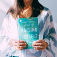 A Mother s Guide to Raising Herself: What Parenting Taught Me About Life, Faith, and Myself Online