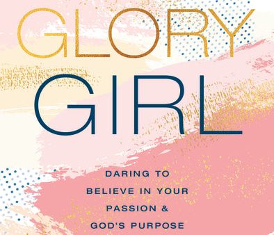 Glory Girl: Daring to Believe in Your Passion and God’s Purpose Online Hot Sale