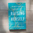 A Mother s Guide to Raising Herself: What Parenting Taught Me About Life, Faith, and Myself Online