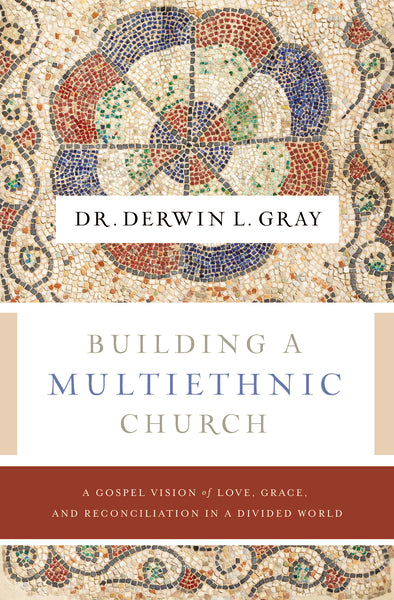 Building a Multiethnic Church: A Gospel Vision of Love, Grace, and Reconciliation in a Divided World Fashion