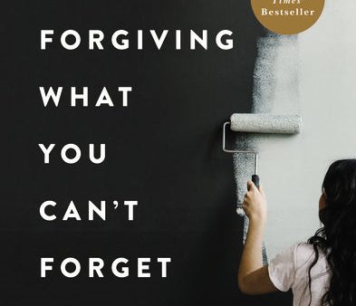 Forgiving What You Can t Forget: Discover How to Move On, Make Peace with Painful Memories, and Create a Life That’s Beautiful Again Cheap