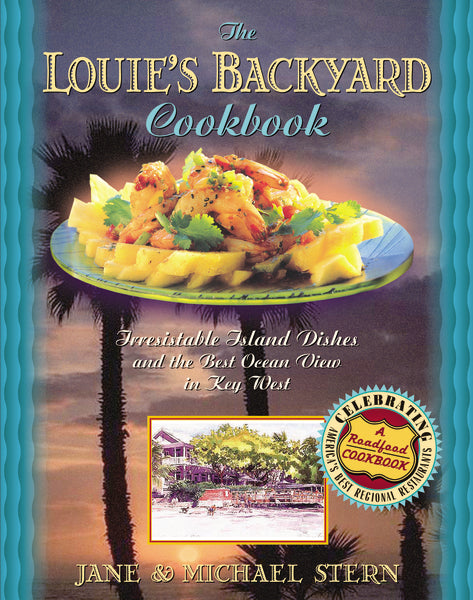 Louie s Backyard Cookbook: Irrisistible Island Dishes and the Best Ocean View in Key West For Discount