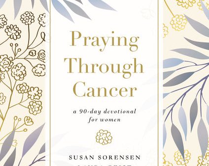 Praying Through Cancer: A 90-Day Devotional for Women For Discount