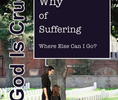 God is Cruel: Where Else Can I Go? The Why of Suffering Cheap