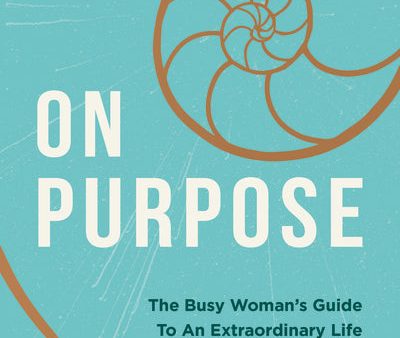 On Purpose: The Busy Woman s Guide to an Extraordinary Life of Meaning and Success Supply