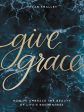 Give Grace: How To Embrace the Beauty of Life s Brokenness Online Hot Sale