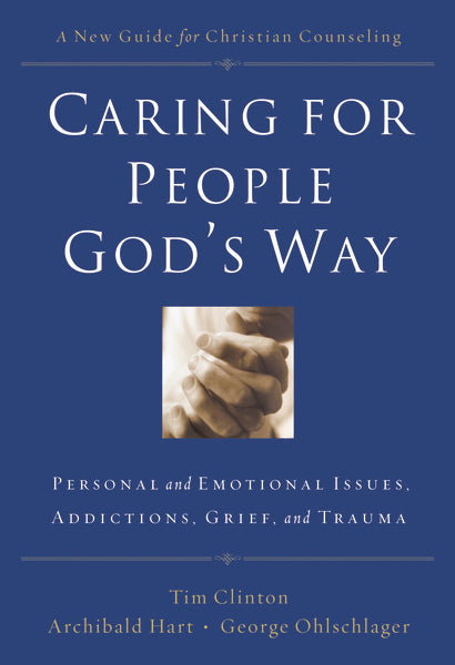 Caring for People God s Way: Personal and Emotional Issues, Addictions, Grief, and Trauma on Sale