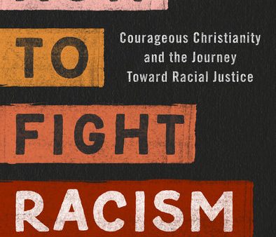 How to Fight Racism: Courageous Christianity and the Journey Toward Racial Justice For Discount