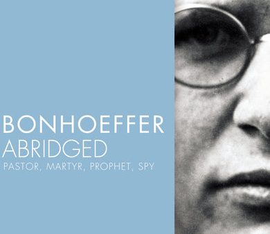 Bonhoeffer Abridged: Pastor, Martyr, Prophet, Spy Discount