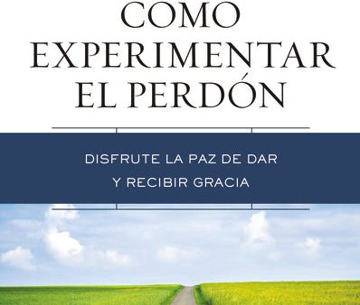 Cómo experimentar el perdón: Disfrute la paz de dar y recibir gracia Supply