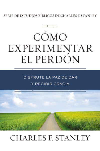 Cómo experimentar el perdón: Disfrute la paz de dar y recibir gracia Supply